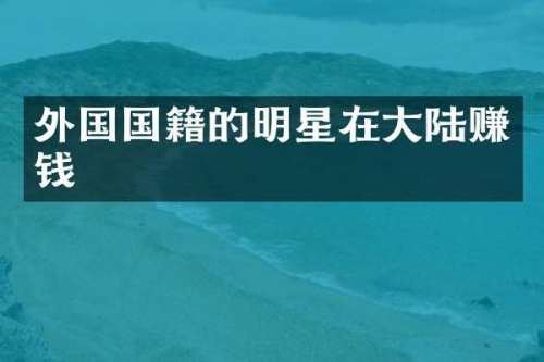 外国国籍的明星在大陆赚钱