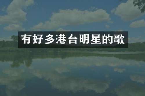 有好多港台明星的歌