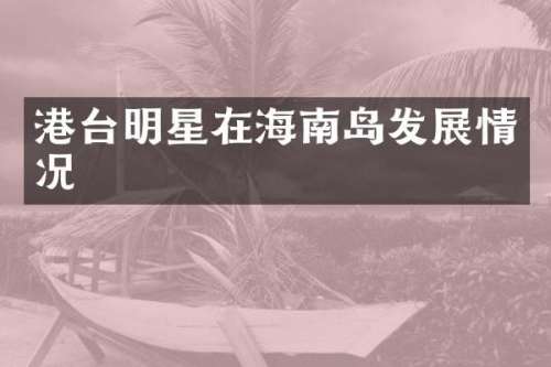 港台明星在海南岛发展情况