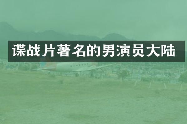 谍战片著名的男演员大陆