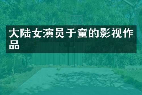大陆女演员于童的影视作品