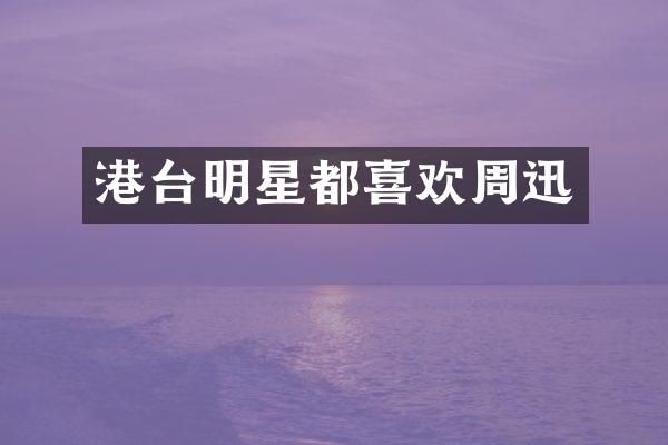 港台明星都喜欢周迅