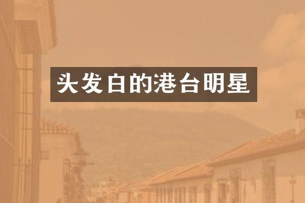 头发白的港台明星