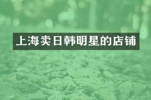 上海卖日韩明星的店铺