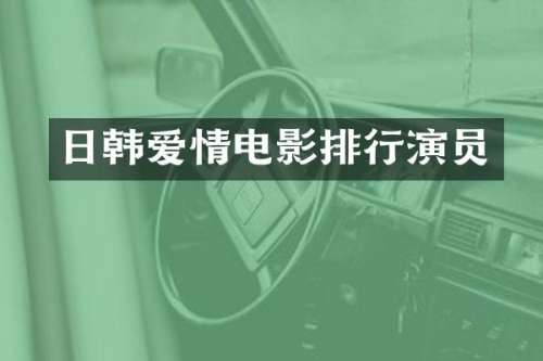日韩爱情电影排行演员