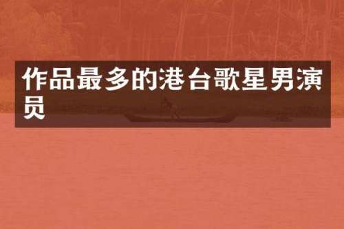 作品最多的港台歌星男演员