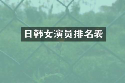 日韩女演员排名表