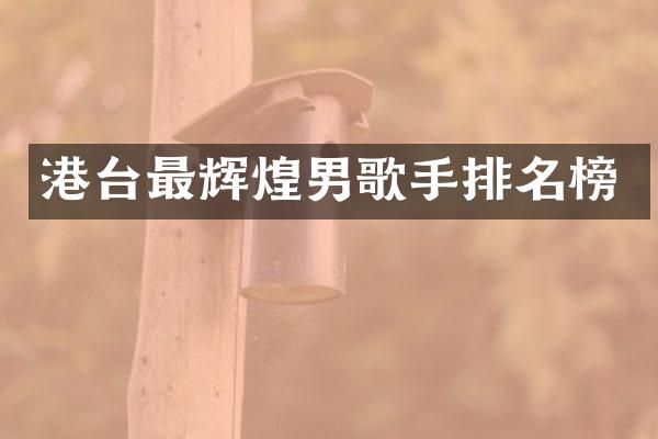 港台最辉煌男歌手排名榜