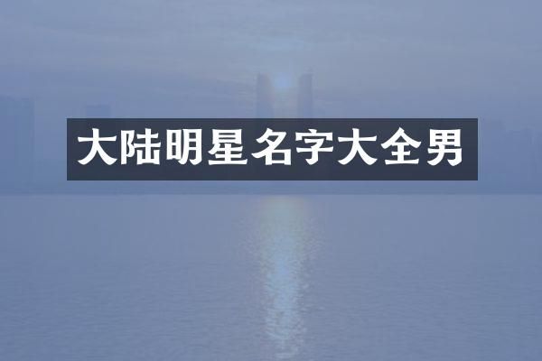 大陆明星名字大全男