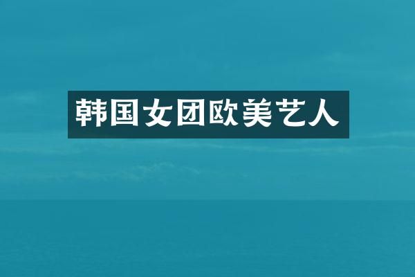 韩国女团欧美艺人