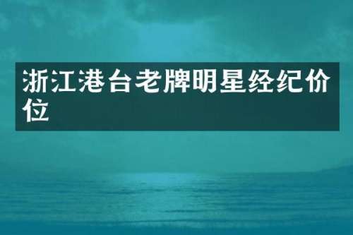 浙江港台老牌明星经纪价位