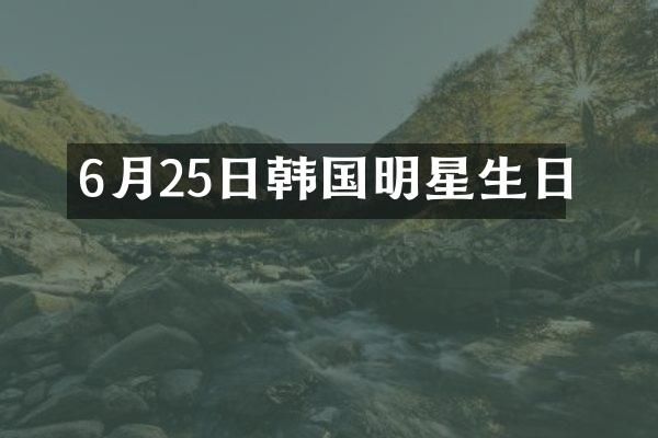 6月25日韩国明星生日
