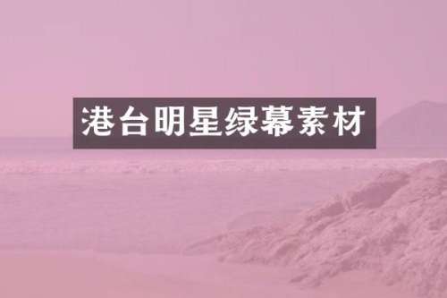 港台明星绿幕素材