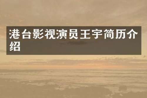 港台影视演员王宇简历介绍