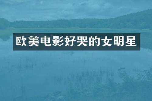 欧美电影好哭的女明星