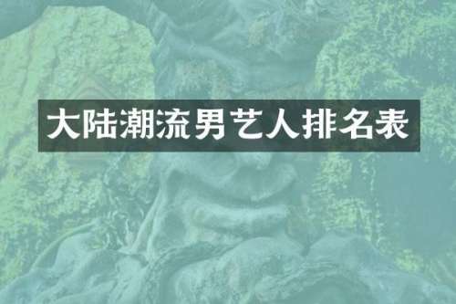 大陆潮流男艺人排名表