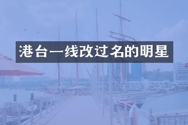 港台一线改过名的明星