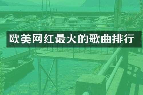 欧美网红最火的歌曲排行
