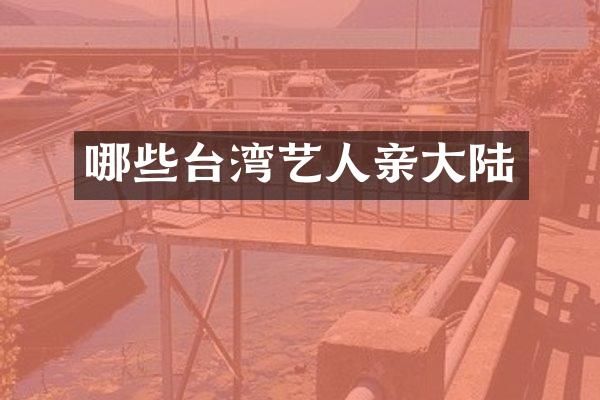 哪些台湾艺人亲大陆