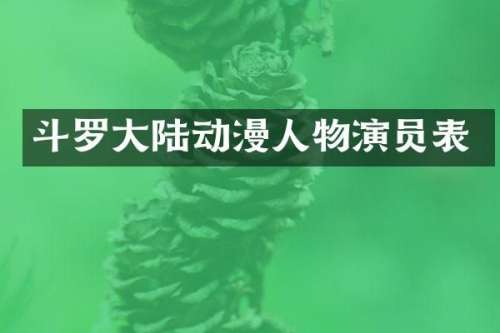 斗罗大陆动漫人物演员表