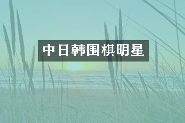 中日韩围棋明星