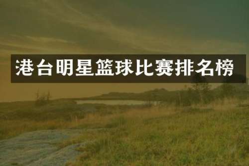 港台明星篮球比赛排名榜