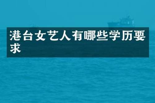 港台女艺人有哪些学历要求