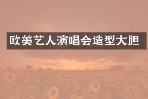 欧美艺人演唱会造型大胆