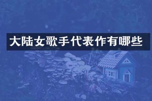 大陆女歌手代表作有哪些