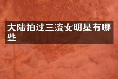 大陆拍过三流女明星有哪些