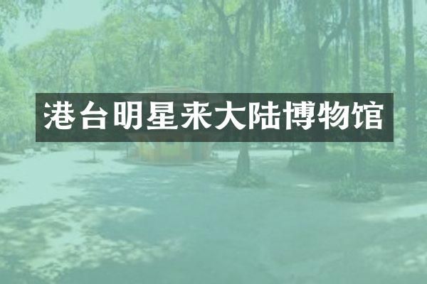 港台明星来大陆博物馆