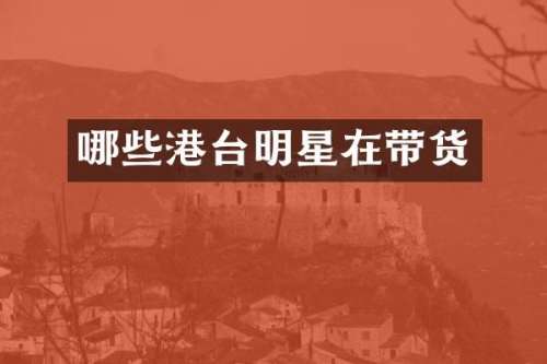哪些港台明星在带货