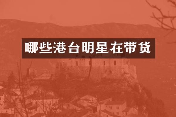 哪些港台明星在带货