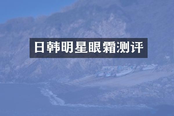 日韩明星眼霜测评
