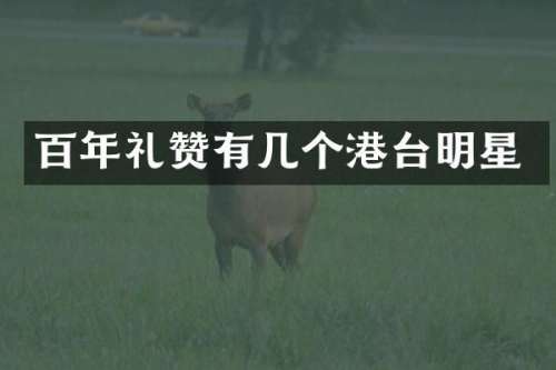 百年礼赞有几个港台明星