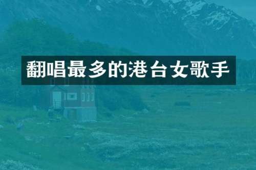 翻唱最多的港台女歌手