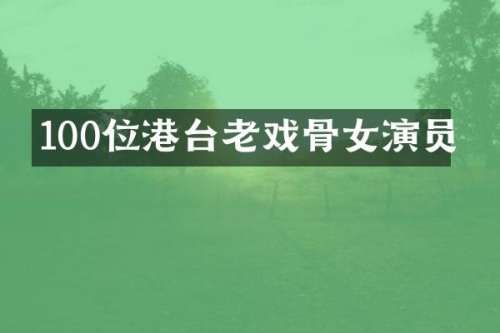 100位港台老戏骨女演员