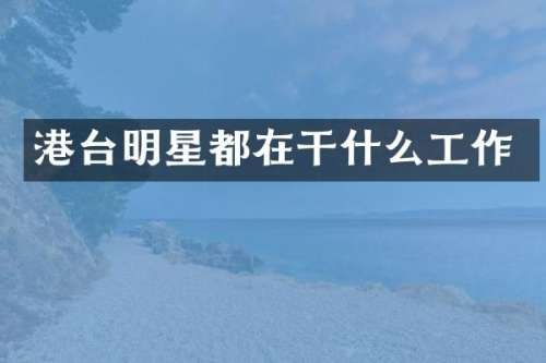 港台明星都在干什么工作