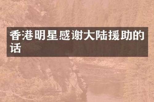 香港明星感谢大陆援助的话