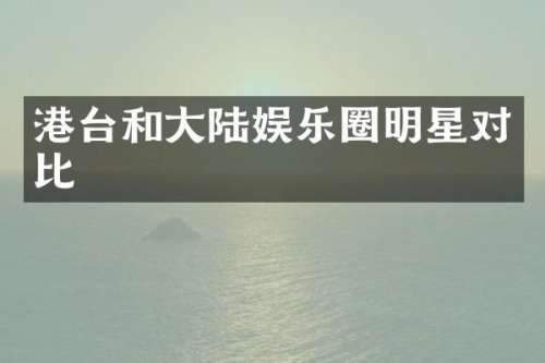 港台和大陆娱乐圈明星对比