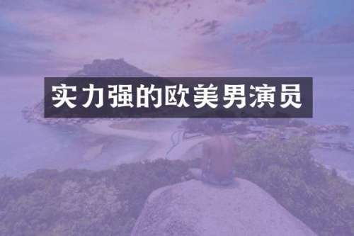 实力强的欧美男演员