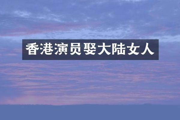 香港演员娶大陆女人