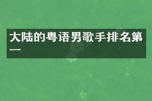 大陆的粤语男歌手排名第一