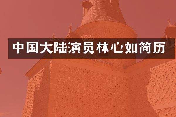 中国大陆演员林心如简历