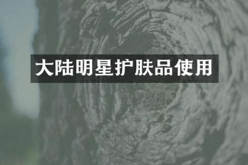 大陆明星护肤品使用