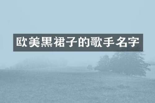 欧美黑裙子的歌手名字