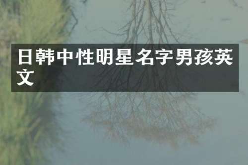 日韩中性明星名字男孩英文