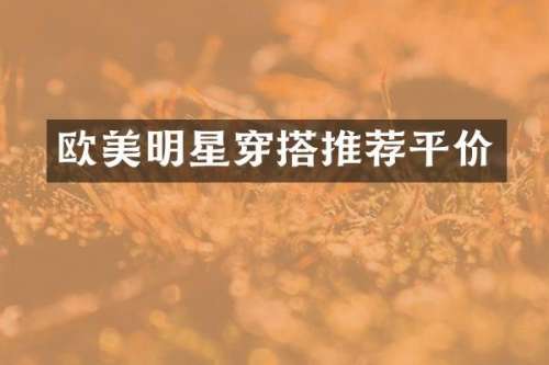 欧美明星穿搭推荐平价