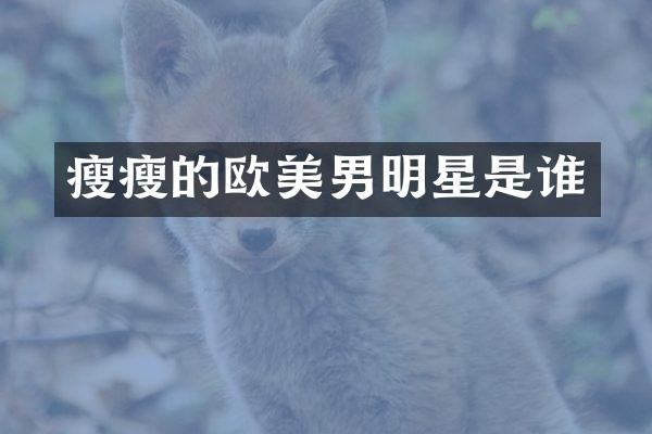 瘦瘦的欧美男明星是谁