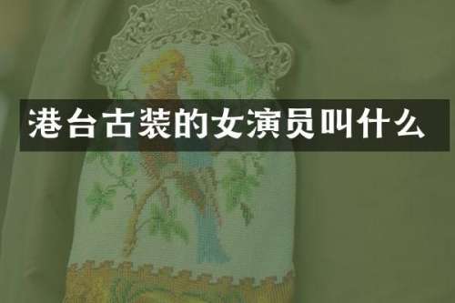 港台古装的女演员叫什么